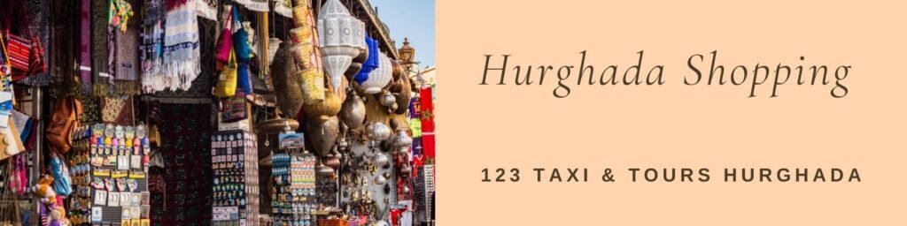 Hurghada Shopping Can Be Great Fun. Shop In Hurghada Old Town For An Authentic Shopping Experience. Book Your Hurghada Taxi With 123 Taxi & Tours Hurghada.